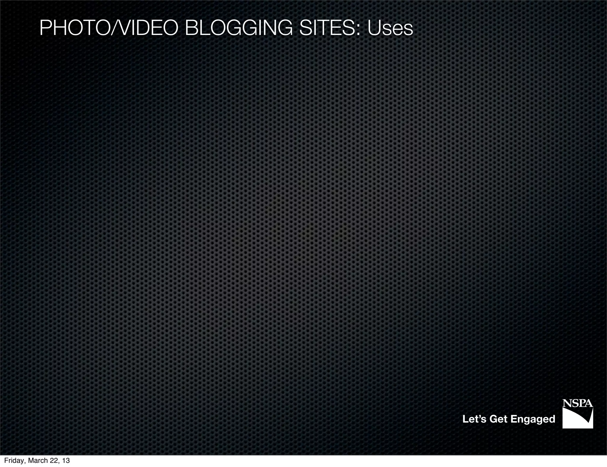 PHOTO/VIDEO BLOGGING SITES: Uses




                                             Let’s Get Engaged


Friday, March 22, 13
 