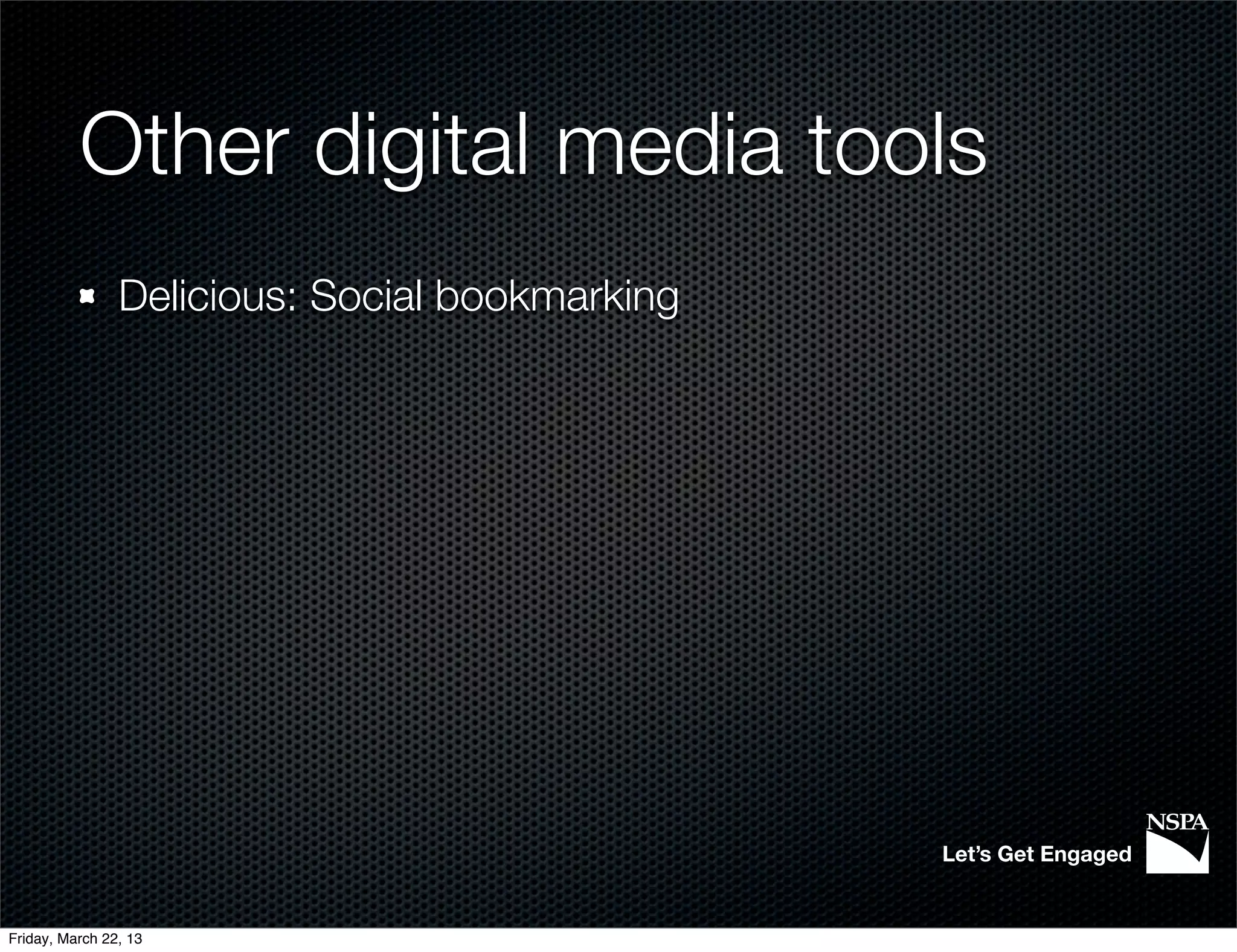 Other digital media tools
                Delicious: Social bookmarking




                                                Let’s Get Engaged


Friday, March 22, 13
 