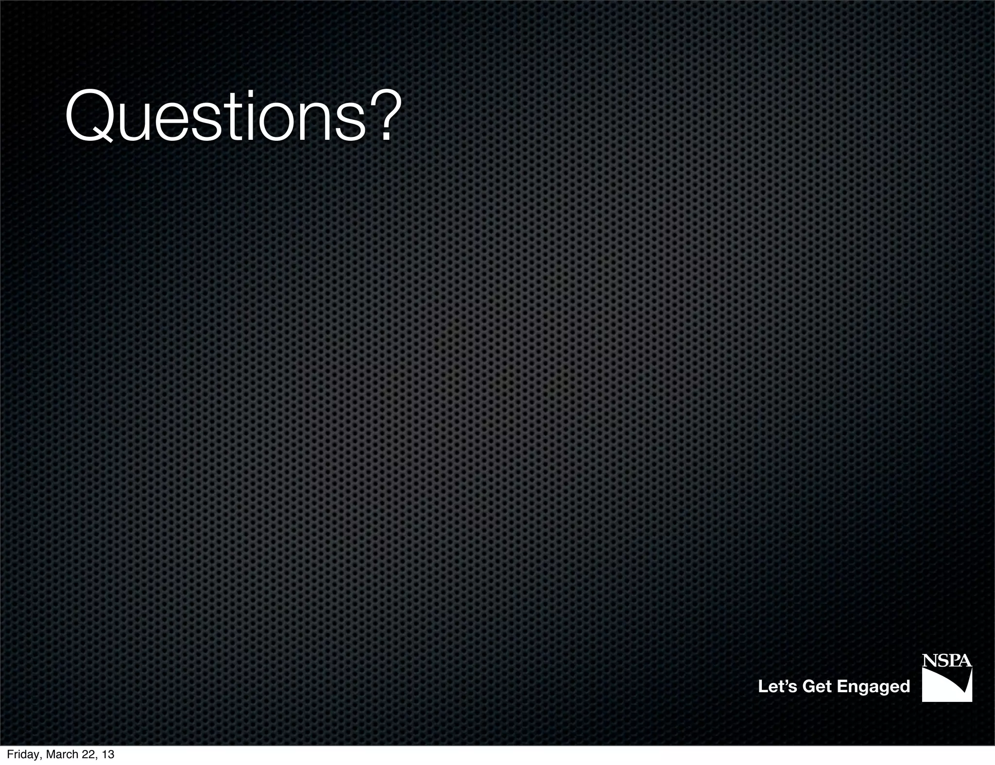 Questions?




                       Let’s Get Engaged


Friday, March 22, 13
 