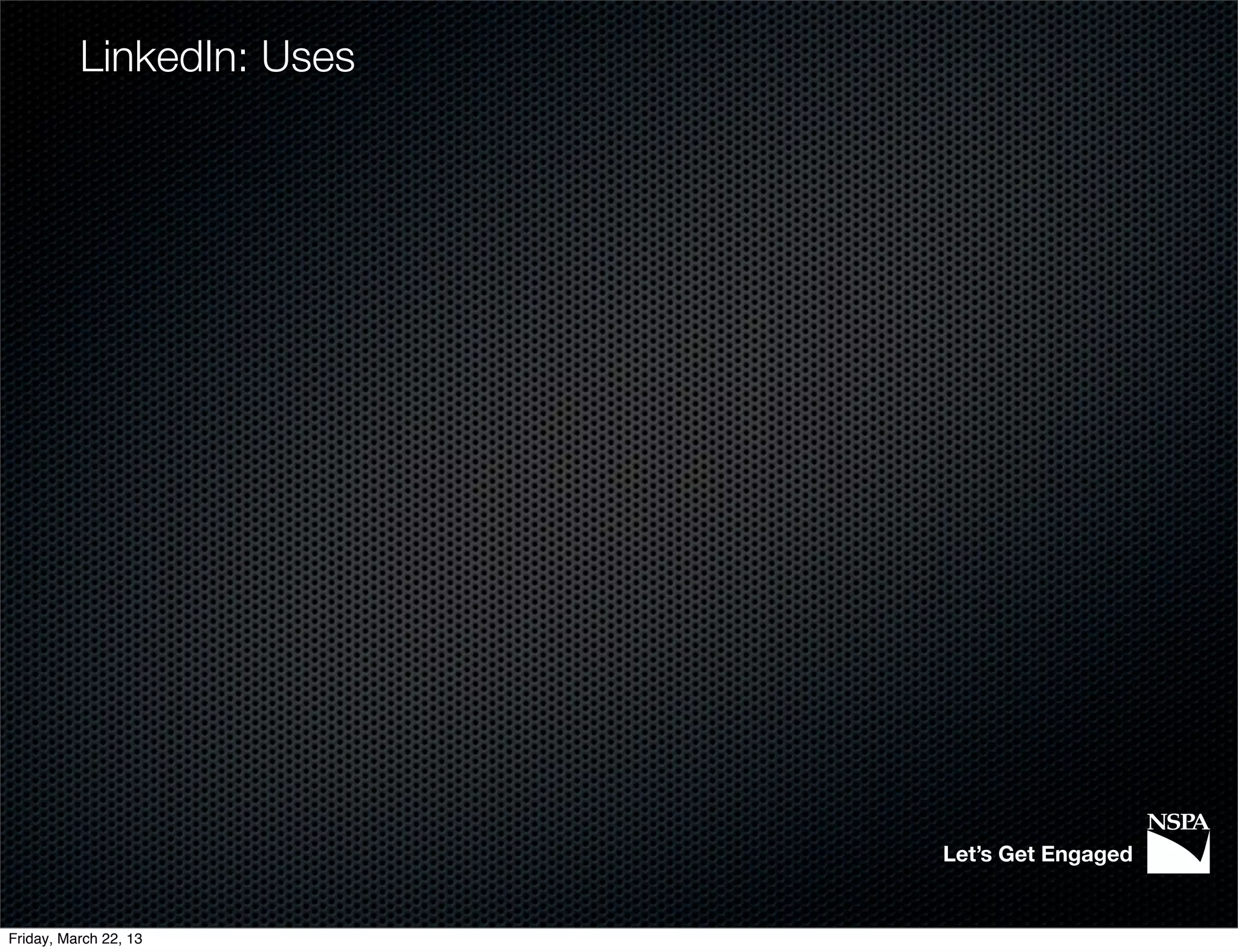 LinkedIn: Uses




                           Let’s Get Engaged


Friday, March 22, 13
 