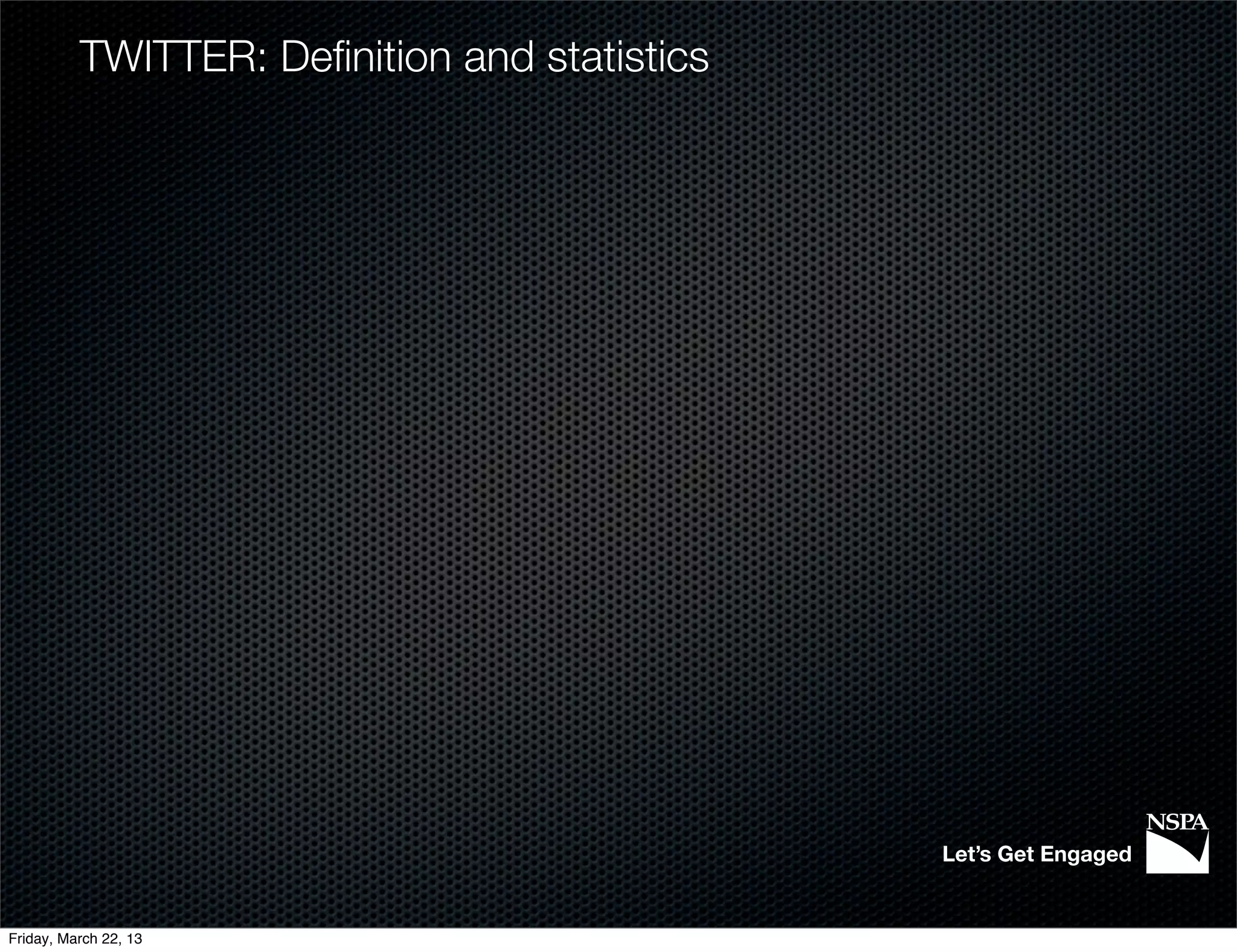 TWITTER: Deﬁnition and statistics




                                              Let’s Get Engaged


Friday, March 22, 13
 