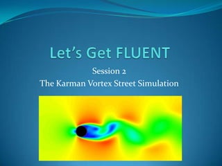 Session 2
The Karman Vortex Street Simulation
 