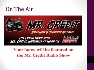 On The Air!
Your home will be featured on
the Mr. Credit Radio Show
 