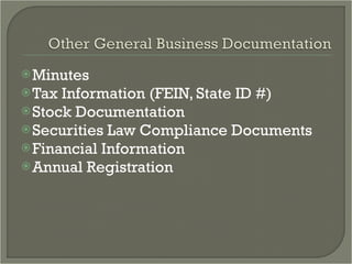 Minutes Tax Information (FEIN, State ID #) Stock Documentation Securities Law Compliance Documents Financial Information Annual Registration 