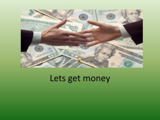 Lets get money
 