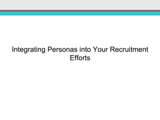 Integrating Personas into Your Recruitment
Efforts
 