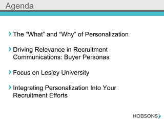 ! The “What” and “Why” of Personalization
! Driving Relevance in Recruitment
Communications: Buyer Personas
! Focus on Lesley University
! Integrating Personalization Into Your
Recruitment Efforts
Agenda
 