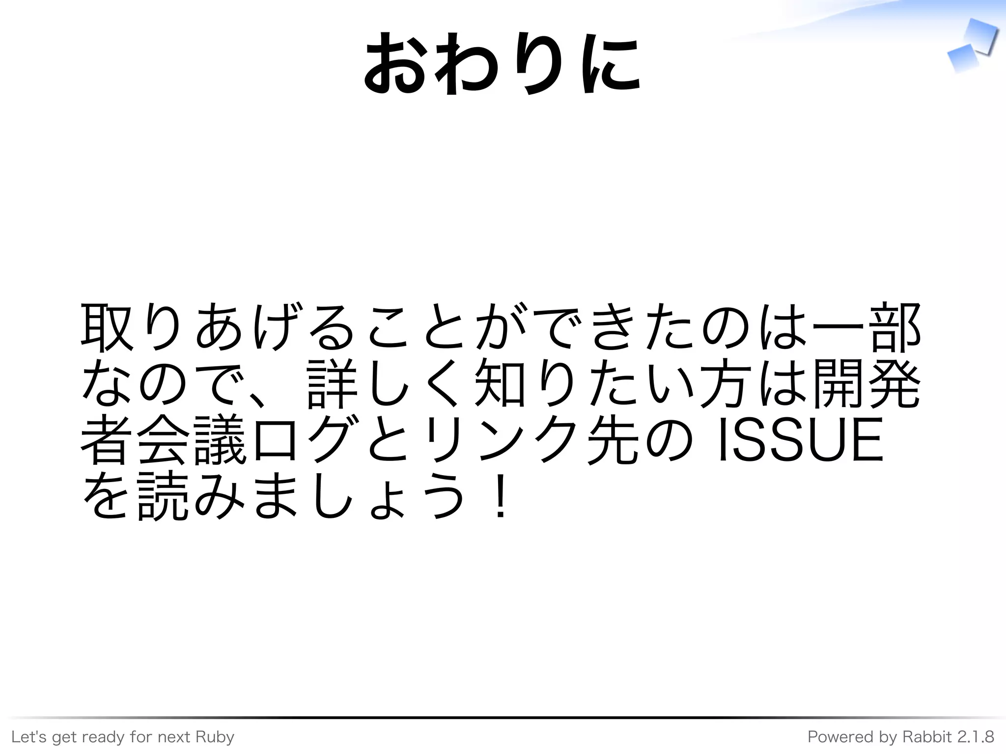 Let's�get�ready�for�next�Ruby Powered�by�Rabbit�2.1.8
おわりに
取りあげることができたのは⼀部
なので、詳しく知りたい⽅は開発
者会議ログとリンク先の�ISSUE�
を読みましょう！
 