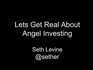 Lets Get Real About
Angel Investing
Seth Levine
@sether
 