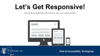 Let’s Get Responsive!
How getting responsive will improve your user relationships.

 
