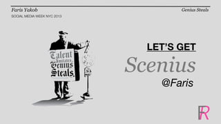 Faris Yakob                          Genius Steals
SOCIAL MEDIA WEEK NYC 2013




                               LET’S GET

                             Scenius
                                 @Faris


                                            R
                                            F
 