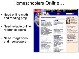 Homeschoolers  Online… Need online math and reading prep Need reliable online reference books Need  magazines and newspapers 