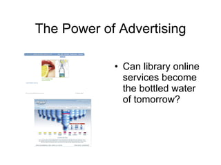 The Power of Advertising Can library online services become the bottled water of tomorrow? 