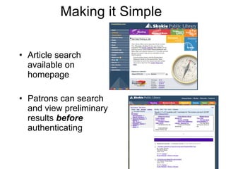 Making it Simple Article search available on homepage Patrons can search and view preliminary results  before  authenticating 