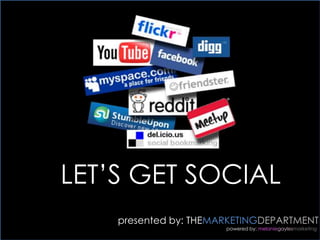 LET’S GET SOCIAL presented by: THEMARKETINGDEPARTMENT powered by: melaniegaylesmarketing 