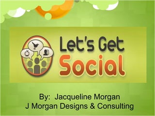 By: Jacqueline Morgan
J Morgan Designs & Consulting
 