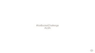 #IceBucketChallenge
ALSA
 