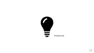 Innovative uses
 