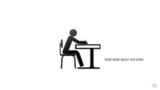 SOME MORE ABOUT OUR WORK
 