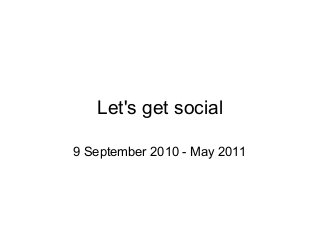 Let's get social
9 September 2010 - May 2011
 