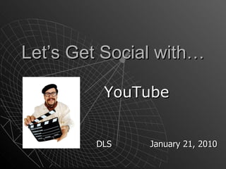 Let’s Get Social with… YouTube DLS  January 21, 2010 