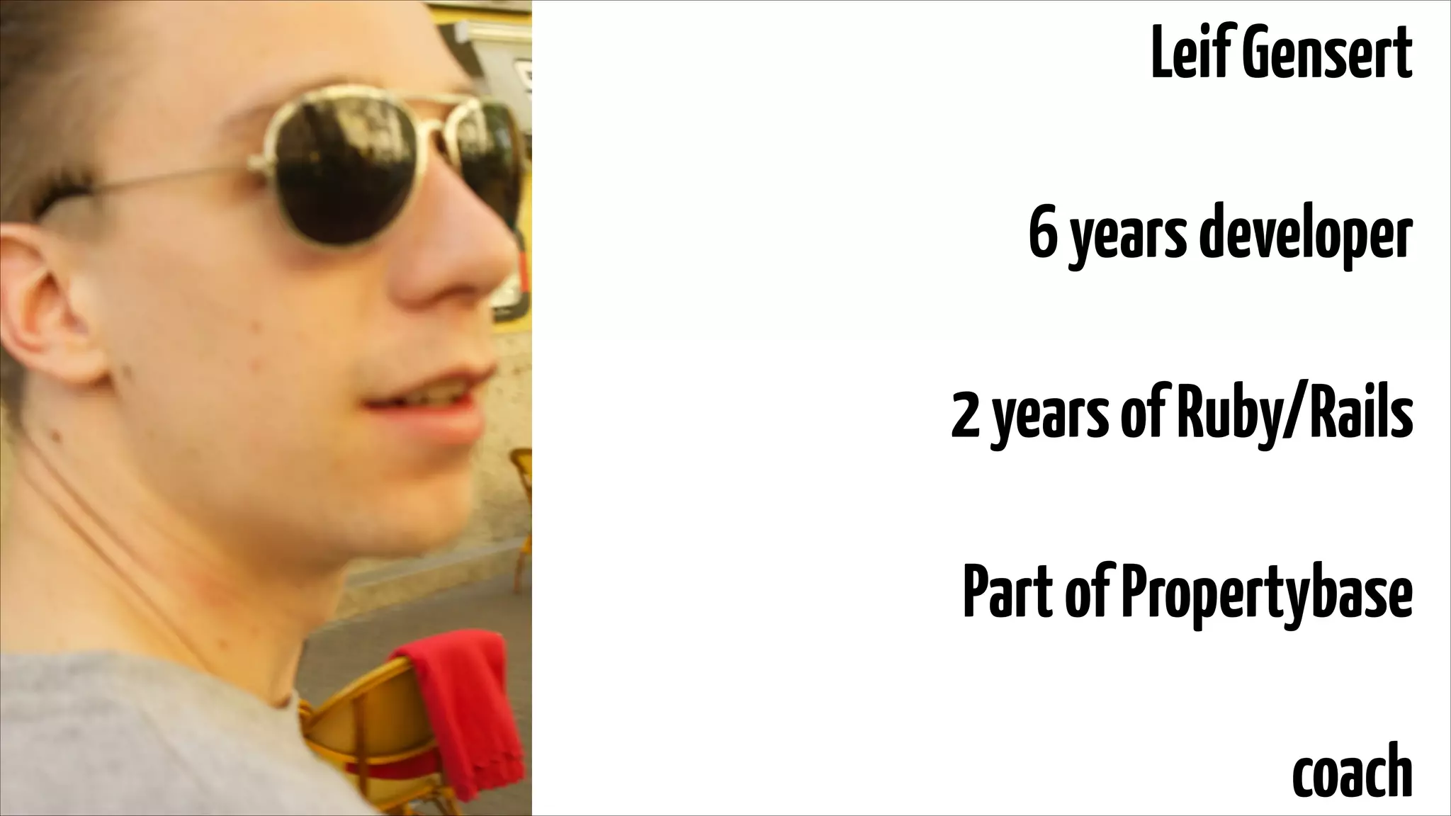 Leif Gensert
!
6 years developer
!
2 years of Ruby/Rails
!
Part of Propertybase
!
coach