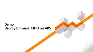 Demo
Deploy Universal FIDO on AKS
 