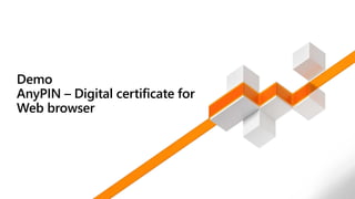 Demo
AnyPIN – Digital certificate for
Web browser
 