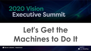 Let's Get the
Machines to Do It
PRESENTED BY
#2020VISION
 