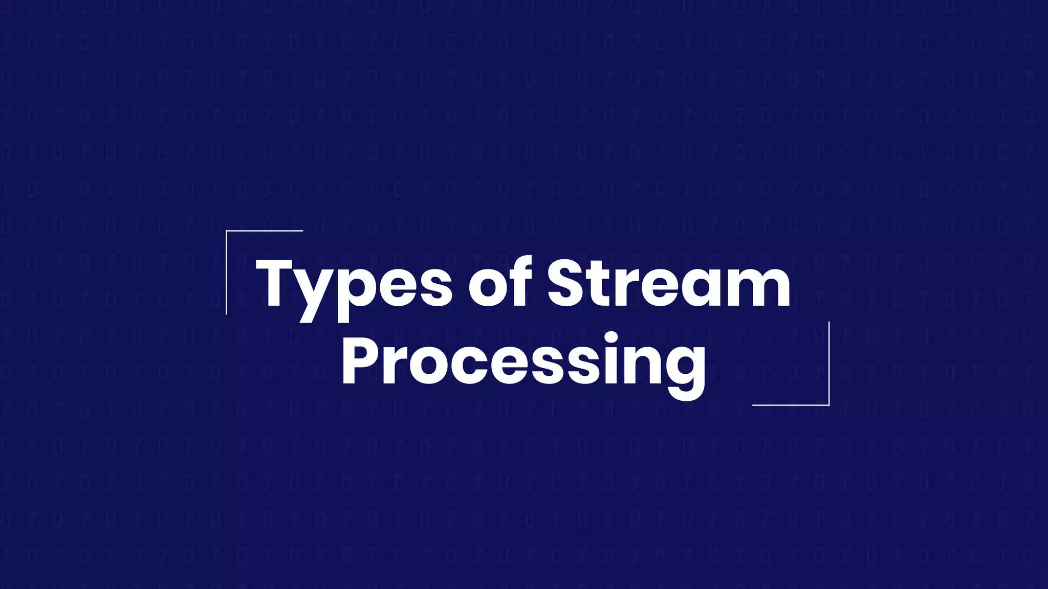 Types of Stream
Processing
 