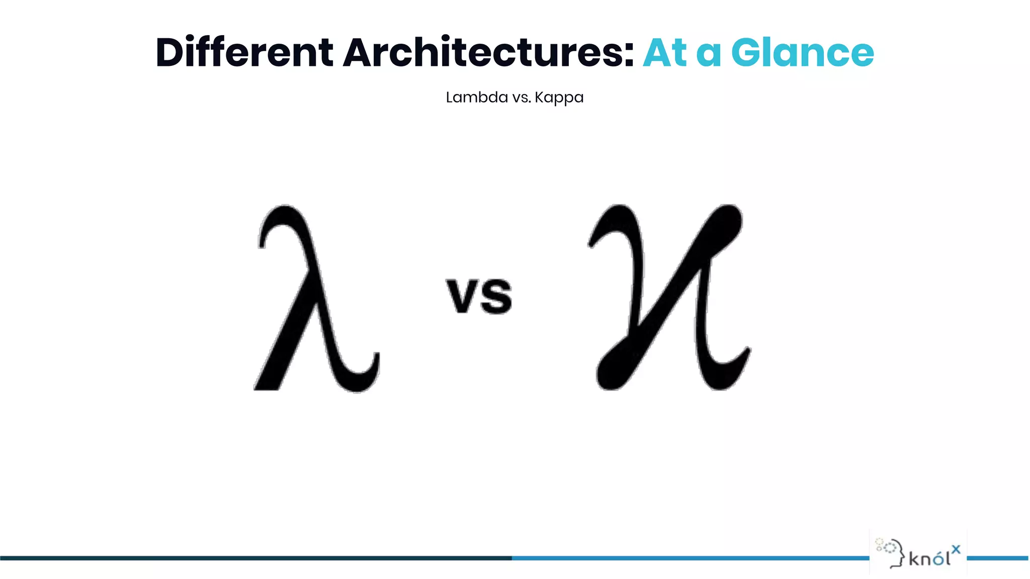 Different Architectures: At a Glance
Lambda vs. Kappa
 