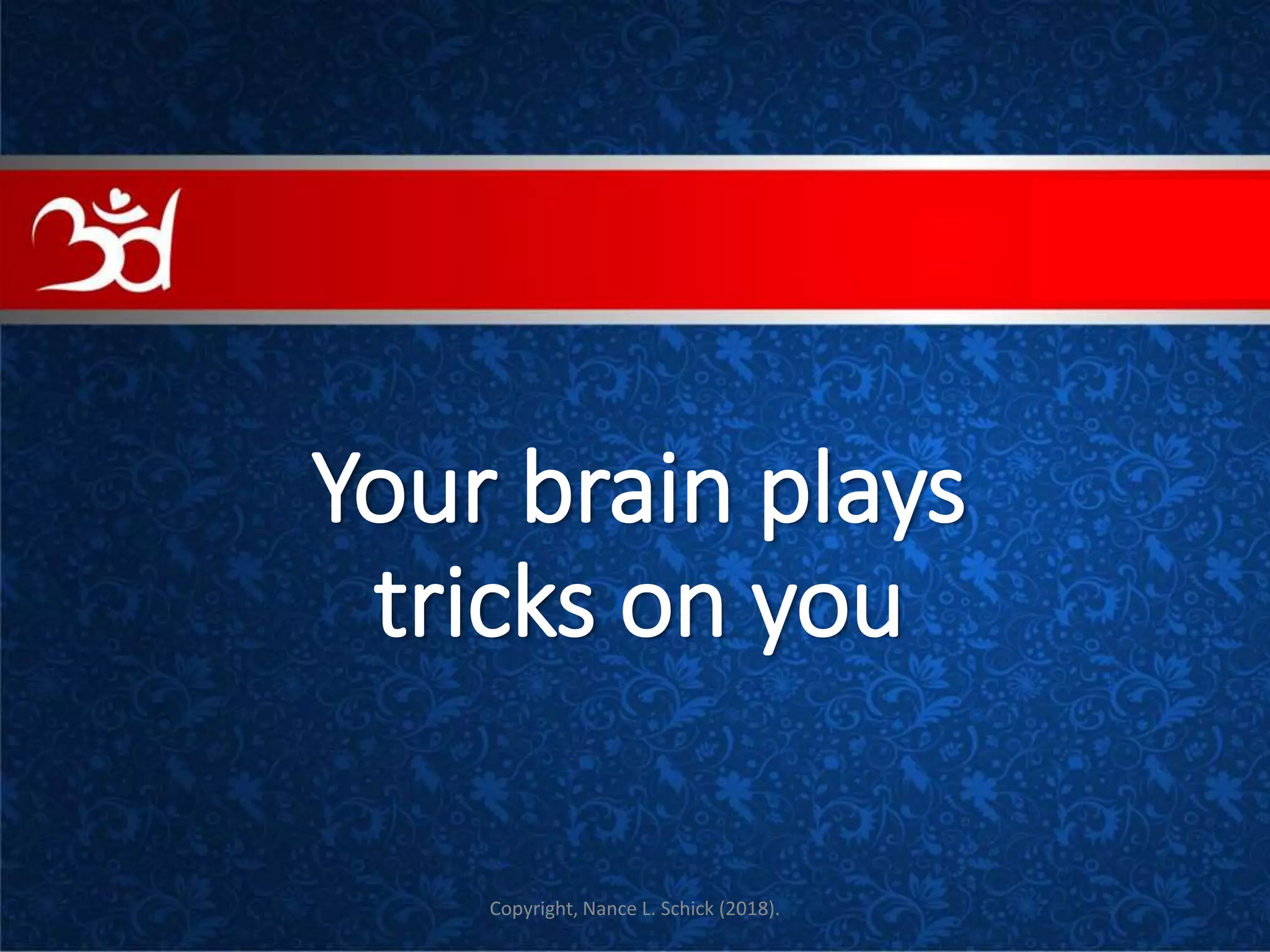 Your brain plays
tricks on you
COVE
Copyright, Nance L. Schick (2018).
 