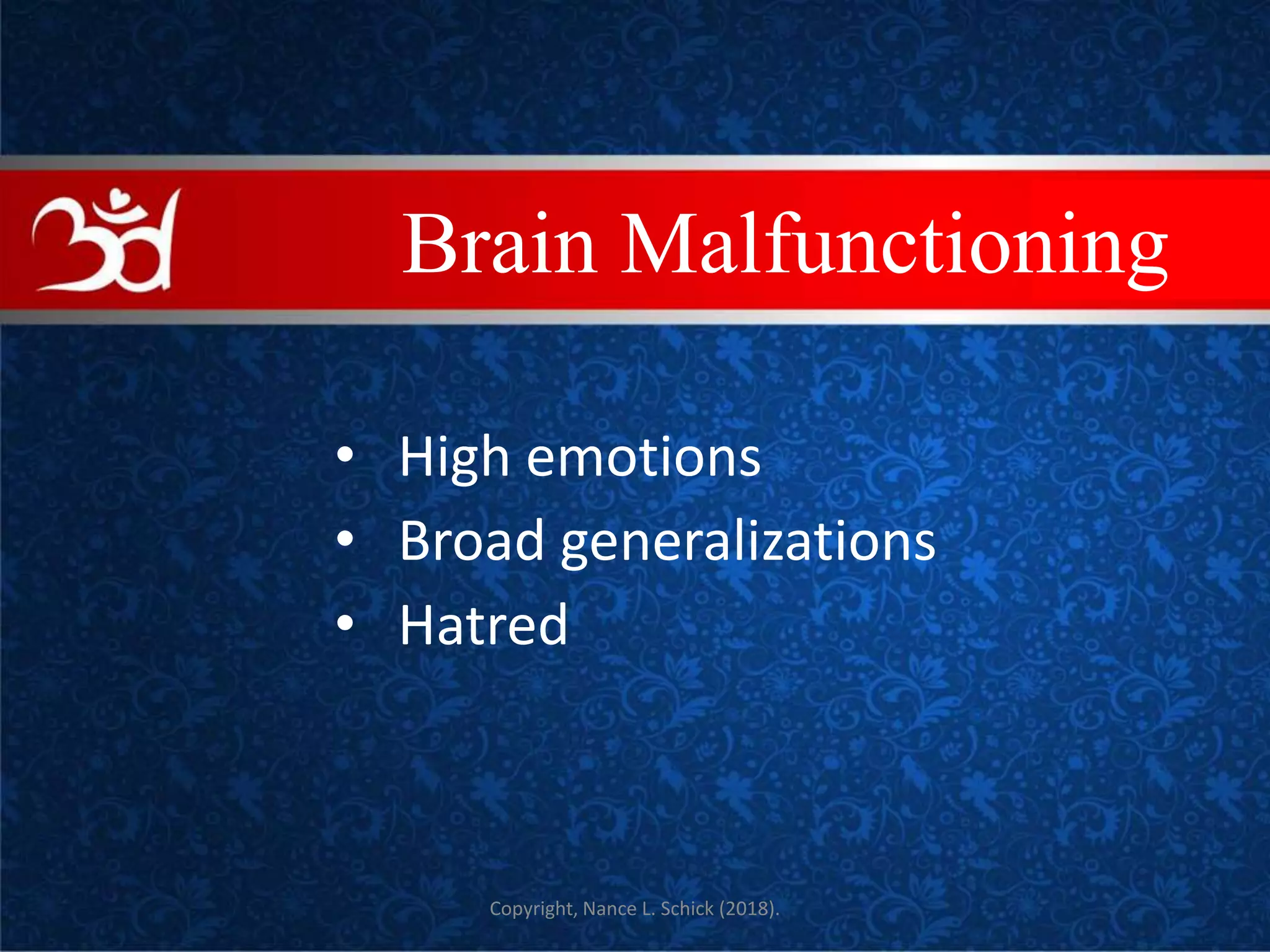 • High emotions
• Broad generalizations
• Hatred
Copyright, Nance L. Schick (2018).
COVEBrain Malfunctioning
 