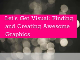 Health and Technology/3
Let's Get Visual: Finding
and Creating Awesome
Graphics
 