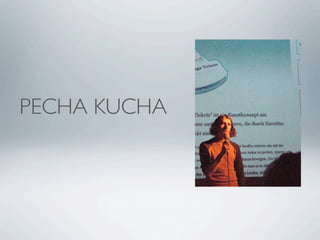 PECHA KUCHA
 