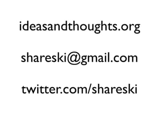 ideasandthoughts.org

shareski@gmail.com

twitter.com/shareski
 