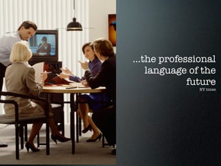 ...the professional
    language of the
             future
               NY times
 