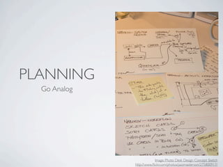 PLANNING
  Go Analog




                           Image: Photo Desk Design Concept Sketch
              http://www.ﬂickr.com/photos/jazzmasterson/275800917/
 