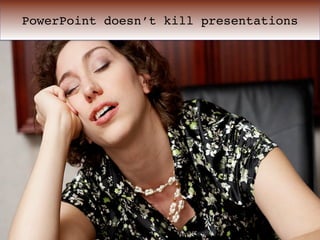 PowerPoint doesn’t kill presentations
 