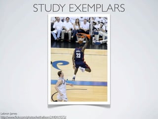 STUDY EXEMPLARS




Lebron James
http://www.ﬂickr.com/photos/keithallison/2440419372/
 