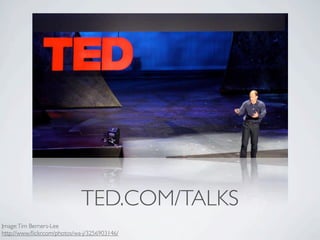 TED.COM/TALKS
Image: Tim Berners-Lee
http://www.ﬂickr.com/photos/wa-j/3256903146/
 