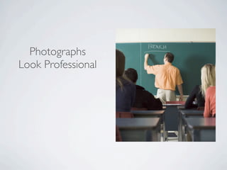 Photographs
Look Professional
 