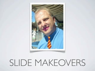 SLIDE MAKEOVERS
 