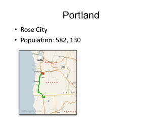 Portland
• Rose	
  City
• PopulaGon:	
  582,	
  130
 