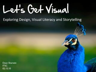 Let’s Get Visual
Exploring	
  Design,	
  Visual	
  Literacy	
  and	
  Storytelling




Dean Shareski
ITSC
02.15.10
 