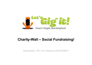 Charity-Wall – Social Fundraising!


   Social Media + PR + Fan Interaction FOR CHARITY
 