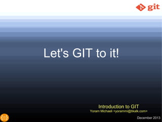 Let’s GIT to it!
Introduction to git & branching models
Yoram Michaeli
<yorammi@tikalk.com>
FullStack Developers Israel
14.5.2014
Tikal, Tel-Aviv
Hosted by:
 