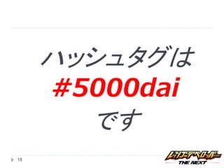 ハッシュタグは
     #5000dai
       です
18
 