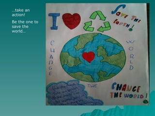 … .An … take an action! Be the one to save the world… 