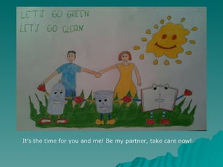 It’s the time for you and me! Be my partner, take care now! 